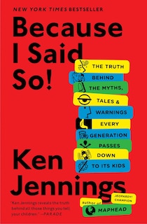 Because I Said So!: The Truth Behind the Myths, Tales, and Warnings Every Generation Passes Down to Its Kids