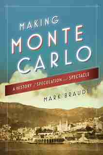 Making Monte Carlo: A History of Speculation and Spectacle by Mark Braude