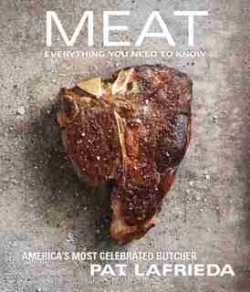 MEAT: Everything You Need to Know by Pat LaFrieda