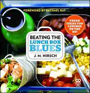 Beating the Lunch Box Blues: Fresh Ideas for Lunches on the Go! by J. M. Hirsch