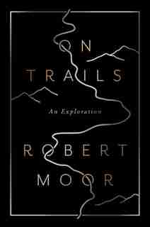 On Trails: An Exploration by Robert Moor