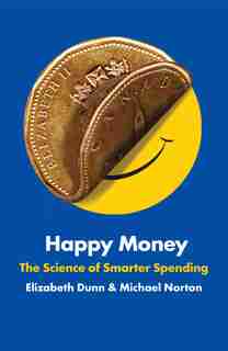 Happy Money: The Science of Smarter Spending by Elizabeth Dunn