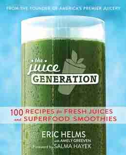Juice Generation: 100 Recipes for Fresh Juices and Superfood Smoothies by Eric Helms