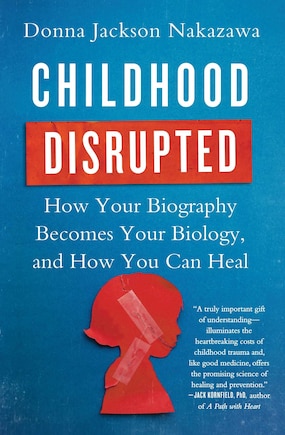 Childhood Disrupted: How Your Biography Becomes Your Biology, and How You Can Heal