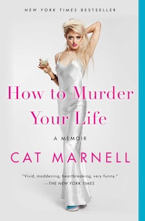 How to Murder Your Life: A Memoir