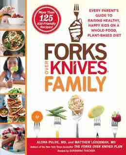 Forks Over Knives Family: Every Parent's Guide To Raising Healthy, Happy Kids On A Whole-food, Plant-based Diet by Alona Pulde