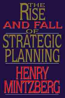 Rise and Fall of Strategic Planning by Henry Mintzberg