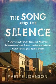 The Song and the Silence: A Story about Family, Race, and What Was Revealed in a Small Town in the Mississippi Delta While Se