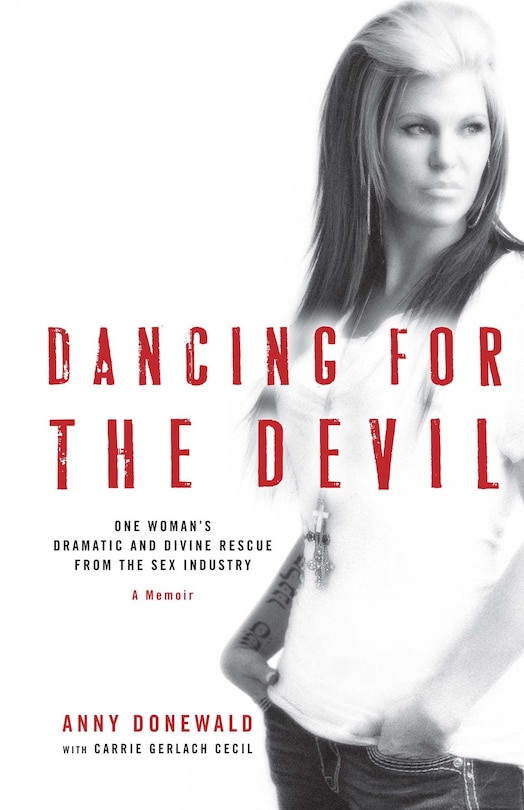 Dancing for the Devil: One Woman's Dramatic and Divine Rescue from the Sex Industry