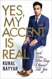 Yes, My Accent Is Real: And Some Other Things I Haven't Told You by Kunal Nayyar