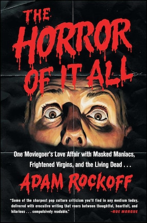 The Horror of It All: One Moviegoer's Love Affair with Masked Maniacs, Frightened Virgins, and the Living Dead...