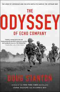 The Odyssey of Echo Company: The 1968 Tet Offensive and the Epic Battle to Survive the Vietnam War by Doug Stanton