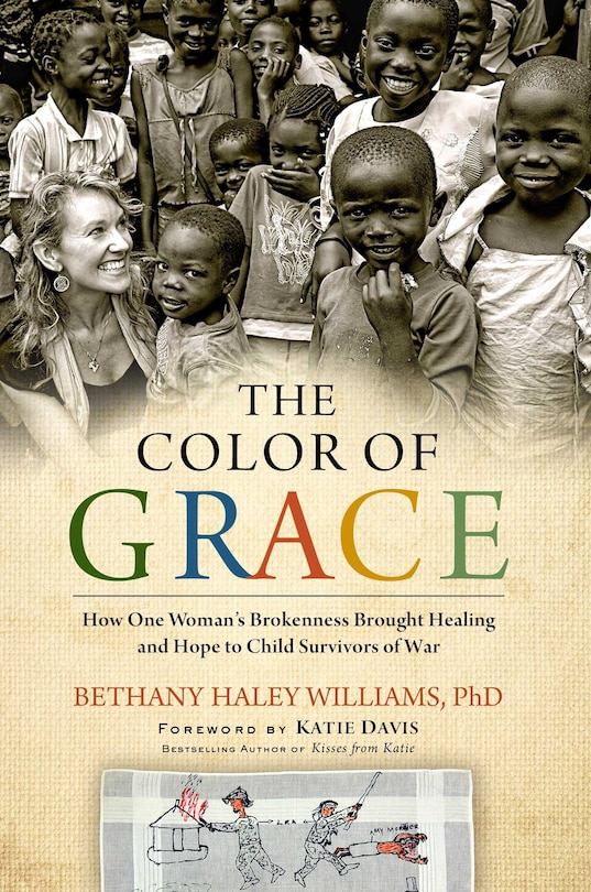 The Color of Grace: How One Woman's Brokenness Brought Healing and Hope to Child Survivors of War