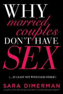 Why Married Couples Don't Have Sex. . . . At Least Not with Each Other! by Sara Dimerman