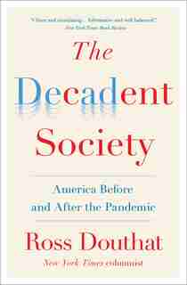 The Decadent Society: America Before and After the Pandemic by Ross Douthat