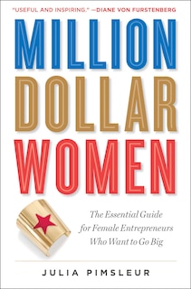 Million Dollar Women: The Essential Guide for Female Entrepreneurs Who Want to Go Big