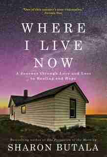 Where I Live Now: A Journey Through Love and Loss to Healing and Hope by Sharon Butala