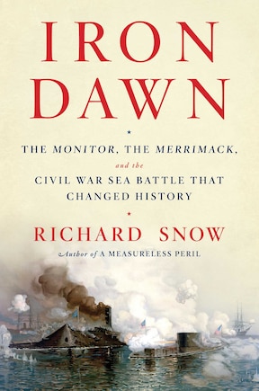 Iron Dawn: The Monitor, the Merrimack, and the Civil War Sea Battle that Changed History