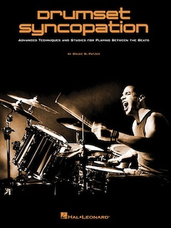 Drumset Syncopation: Advanced Techniques And Studies For Playing Between The Beats