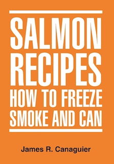 Front cover_Salmon Recipes How to Freeze Smoke and Can