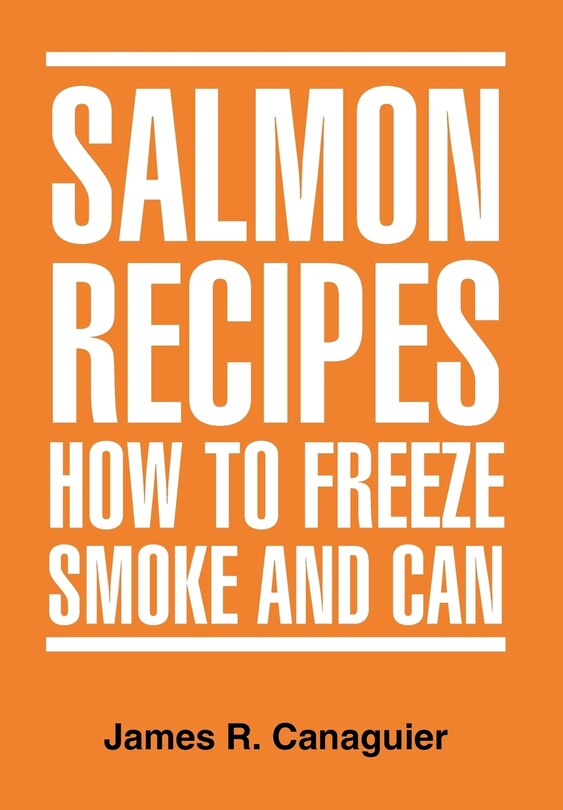 Front cover_Salmon Recipes How to Freeze Smoke and Can