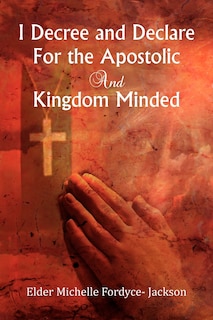 Couverture_I Decree and Declare For the Apostolic and Kingdom Minded