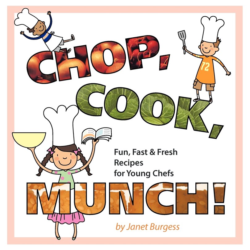 Chop, Cook, Munch!: Fun, Fast & Fresh Recipes For Young Chefs