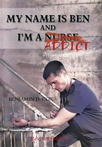 Front cover_My Name Is Ben, And I'm A Nurse / Addict