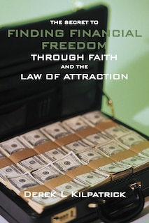 Front cover_The Secret To Finding Financial Freedom Through Faith And The Law Of Attraction