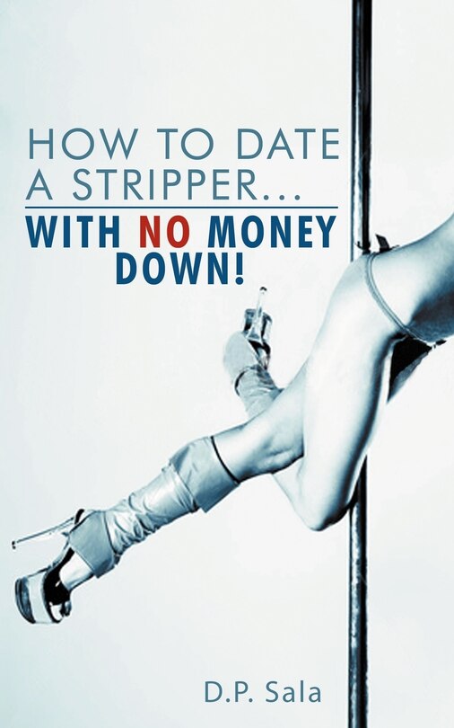 Front cover_How To Date A Stripper...with No Money Down!