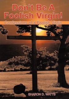 Front cover_Don't Be A Foolish Virgin!