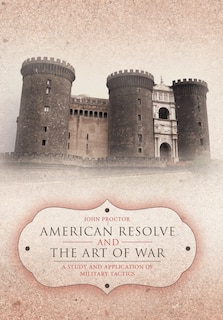 American Resolve And The Art Of War: A Study And Application Of Military Tactics