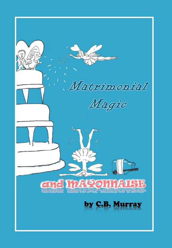 Front cover_Matrimonial Magic And Mayonnaise