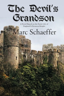 The Devil's Grandson: A Novel Based On The Early Life Of England's Greatest Knight