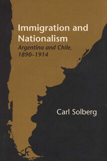 Immigration and Nationalism: Argentina and Chile, 1890-1914