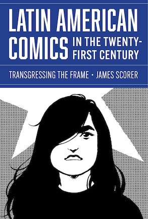 Latin American Comics in the Twenty-First Century: Transgressing the Frame