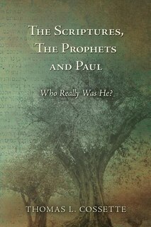 The Scriptures, The Prophets and Paul Who Really Was He?