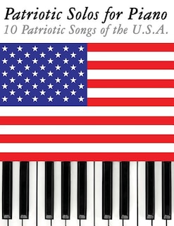 Patriotic Solos for Piano: 10 Patriotic Songs of the U.S.A.