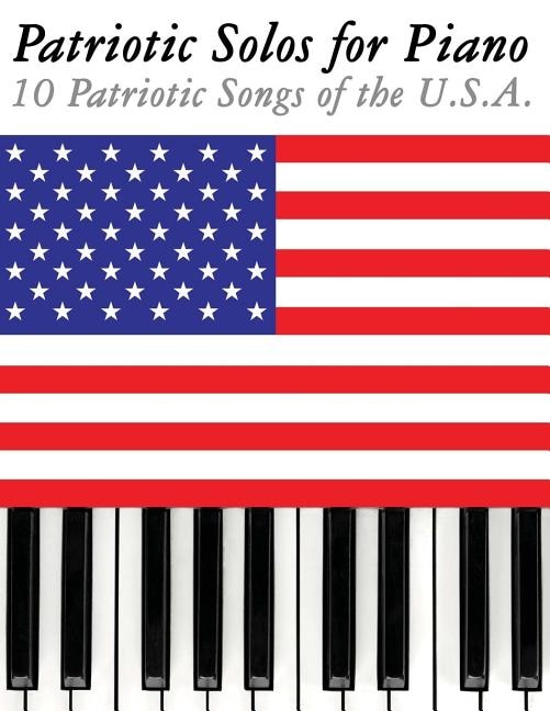 Patriotic Solos for Piano: 10 Patriotic Songs of the U.S.A.