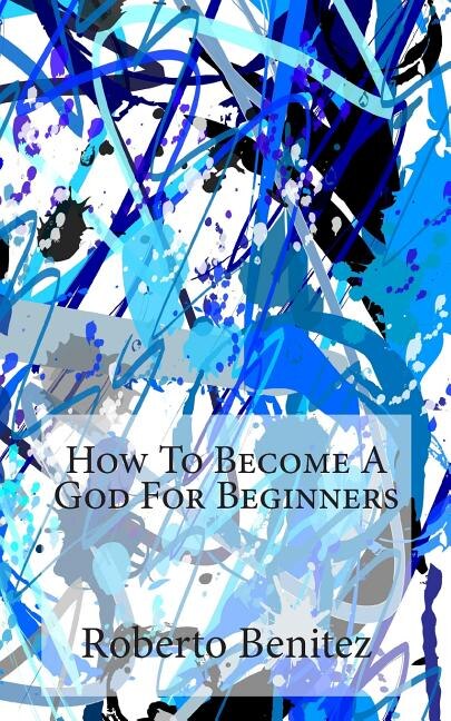 Front cover_How To Become A God For Beginners