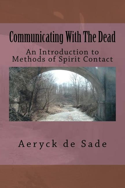 Communicating With The Dead: An Introduction To Methods Of Spirit Contact