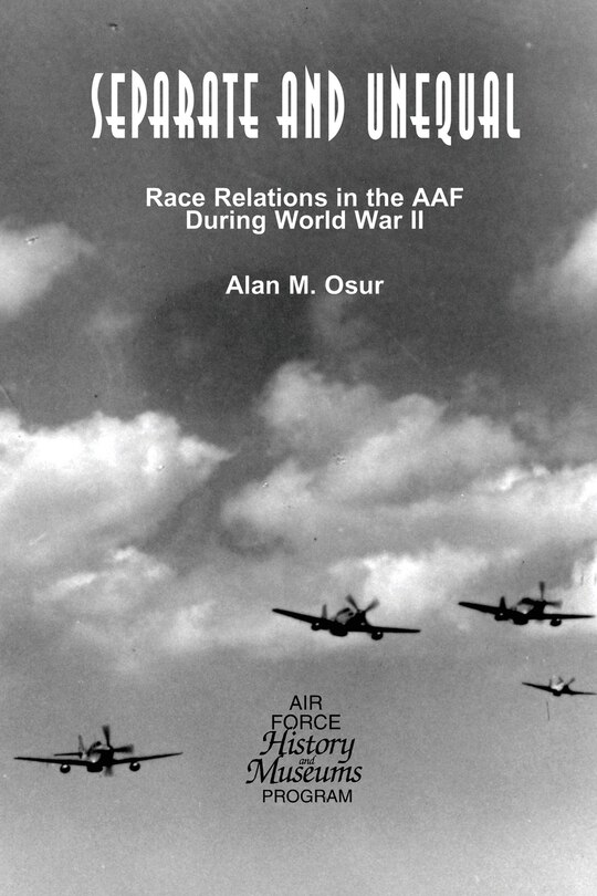 Separate and Unequal: Race Relations in the AAF During World War II