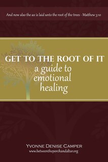 Get to the Root of It: A guide to emotional healing