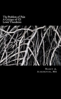 The Problem of Pain: A Brief History and Account and Critique of C.S. Lewis' wor