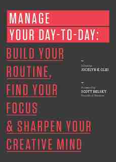 Manage Your Day-to-Day: Build Your Routine, Find Your Focus, and Sharpen Your Creative Mind by Jocelyn K. Glei (Editor)