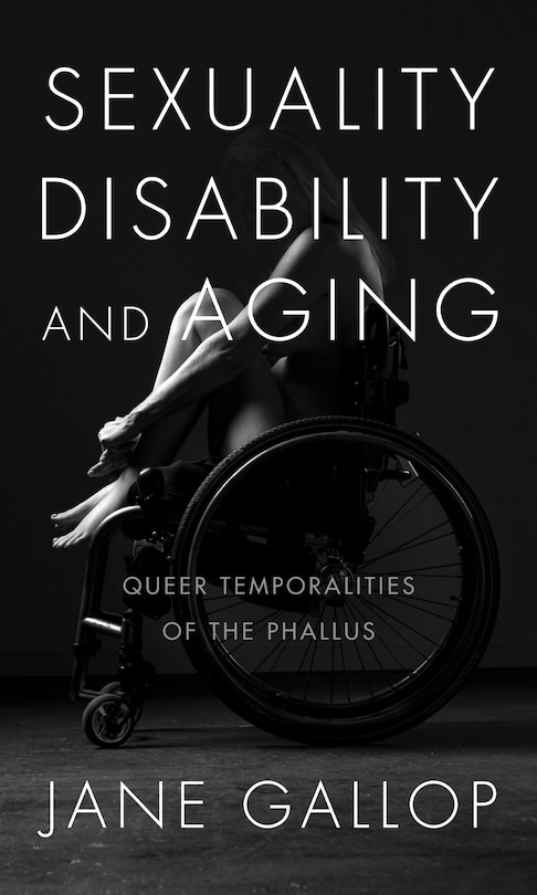 Sexuality, Disability, And Aging: Queer Temporalities Of The Phallus