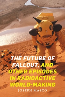 Couverture_The Future of Fallout, and Other Episodes in Radioactive World-Making