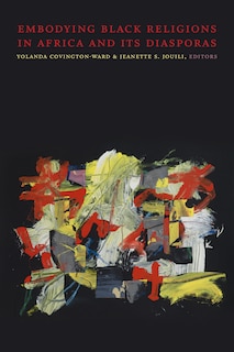 Front cover_Embodying Black Religions in Africa and Its Diasporas