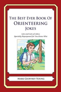 The Best Ever Book of Orienteering Jokes: Lots and Lots of Jokes Specially Repurposed for You-Know-Who