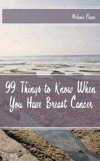 Front cover_99 Things to Know When You Have Breast Cancer